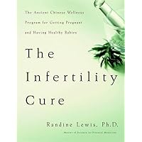 The Infertility Cure: The Ancient Chinese Wellness Program for Getting Pregnant and Having Healthy Babies