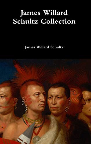 James Willard Schultz Collection: Schultz, James Willard: 9781387082773 ...