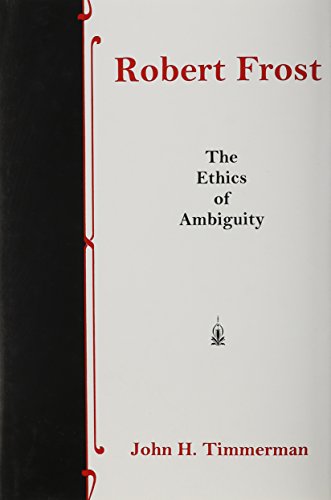 Robert Frost: The Ethics of Ambiguity by John H. Timmerman