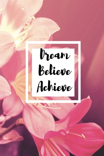 Dream Believe Achieve: 100 lined pages for inspirational writing, notes, planning, poetry, diary and much more