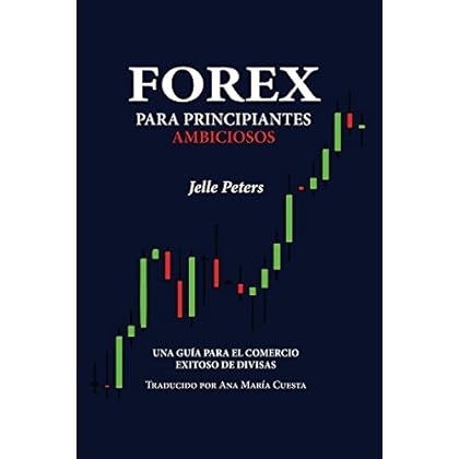 Forex para Principiantes Ambiciosos: Una guía para el comercio exitoso de divisas Forex para Principiantes Ambiciosos: Una guía para el comercio exitoso de divisas