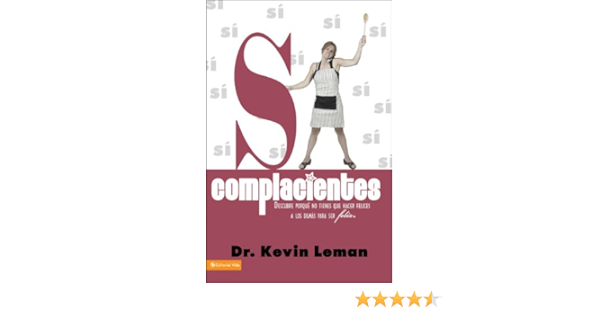 Complacientes Descubre Porque No Tienes Que Hacer Felices A Los Demas Para Ser Feliz Spanish Edition Leman Kevin 9780829750997 Amazon Com Books