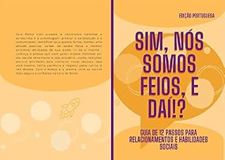 Livro SIM, NÓS SOMOS FEIOS, E DAÍ!?, GUIA DE 12 PASSOS PARA RELACIONAMENTOS E HABILIDADES SOCIAIS (EDIÇÃO PORTUGUESA)
