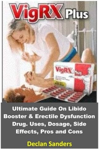 Vigrx Plus: Ultimate Guide On Libido Booster & Erectile Dysfunction Drug. Uses, Dosage, Side Effects, Pros and Cons Paperback – 15 Oct 2018