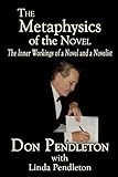 The Metaphysics of the Novel: The Inner Workings of a Novel and a Novelist by Don Pendleton, Linda Pendleton