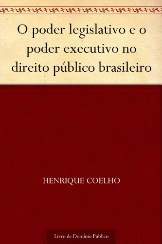 O poder legislativo e o poder executivo no direito público brasileiro (Portuguese Edition)