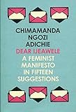 Dear Ijeawele, or a Feminist Manifesto in Fifteen Suggestions by