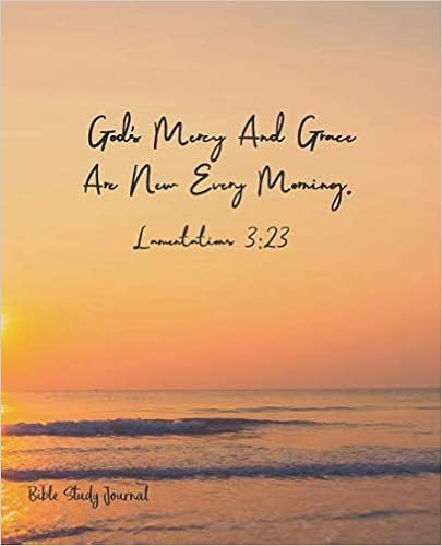 Lamentations 3:23 - God's Mercy And Grace Are New Every Morning: Bible  Study Journal Notebook Of Your Own To Organize Your Prayers To Enrich Your  Prayer Life, 7.5X9.25 Inches: Philips, Jenna Z.: 9798636111863: Amazon.com:  Books
