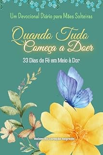 Livro Quando Tudo Começa a Doer 33 Dias de Fé em Meio à Dor: Série: 100 Dias de Fé, Força e Amor para Mães Solteiras – Volume 1