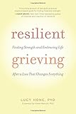 Resilient Grieving: Finding Strength and Embracing Life After a Loss That Changes Everything