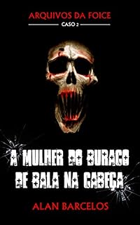 Livro A Mulher do Buraco de Bala na Cabeça (Arquivos da Foice Livro 2)