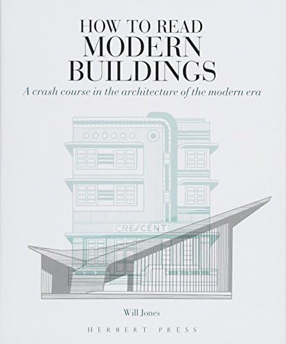 How to Read Modern Buildings: A Crash Course in the Architecture of the Modern Era