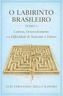 Livro O Labirinto Brasileiro - Tomo I: Cultura, Desenvolvimento e a Dificuldade de Sustentar o Futuro (Série O Labirinto Brasileiro Livro 1)