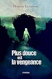 Plus douce est la vengeance (French Edition) by Marjorie Levasseur, Guillaume Levasseur