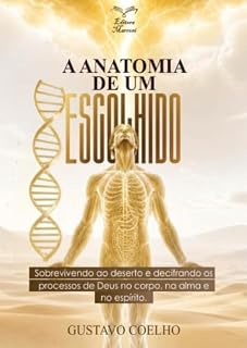 Livro A ANATOMIA DE UM ESCOLHIDO: Sobrevivendo ao deserto e decifrando os processos de Deus no corpo, alma e no espírito.
