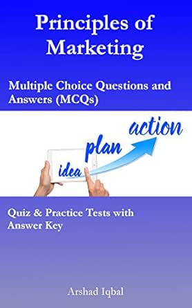  Principles Of Marketing Multiple Choice Questions And Answers Mcqs Quiz Practice Tests With Answer Key Ebook Iqbal Arshad Kindle Store