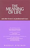 The Meaning of Life and Other Lectures on Fundamental Issues by Rudolf Steiner, J. Collis