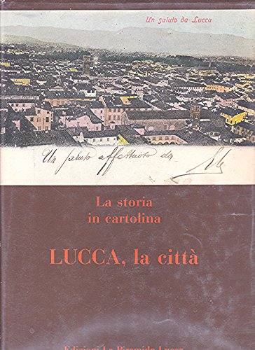 Lucca, La Citta , La Storia in Cartolina