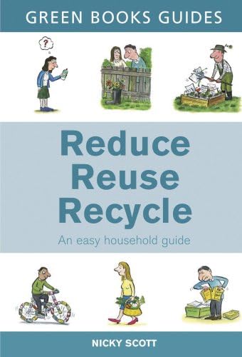 Reduce, Reuse, Recycle: An Easy Household Guide (Green Books Guides)