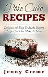 Poke Cake Recipes: Delicious & Easy To Make Dessert Recipes You Can Make At Home (Dump Cake Recipes, by Jenny Creme