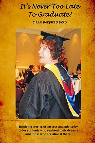 Download It's Never Too Late To Graduate!: Inspiring Stories of Success and Advice by Older Students