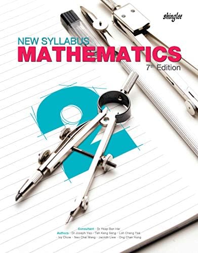 New Syllabus Mathematics Textbook 2 7th Edition Dr Joseph Yeo Teh Keng Seng Loh Cheng Yee Ivy Chow Neo Chai Meng Jacinth Liew Ong Chan Hong Dr Joseph Yeo Teh Keng Seng