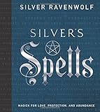 Silver's Spells: Magick for Love, Protection, and Abundance (Silver's Spells Series) by Silver RavenWolf