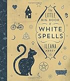 The Little Big Book of White Spells by Ileana Abrev