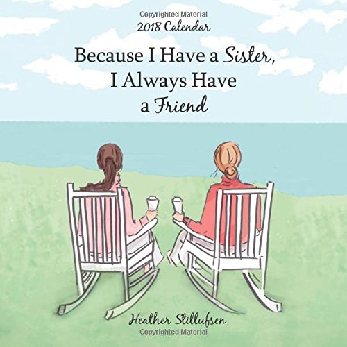 2018 Calendar: Because I Have a Sister, I Always Have a Friend, 7.5"x7.5"