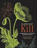 Plants That Kill: A Natural History of the World's Most Poisonous Plants