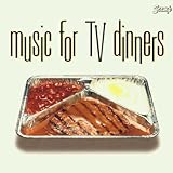 MUSIC FOR TV DINNERS