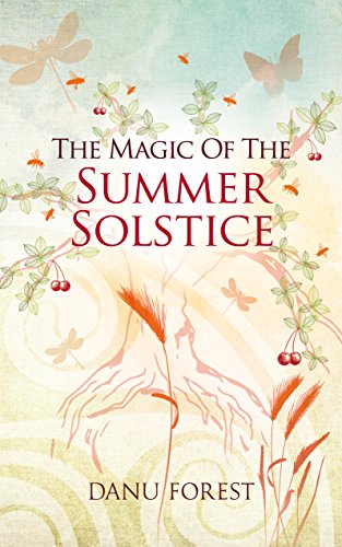 The Magic of the Summer Solstice by Danu Forest