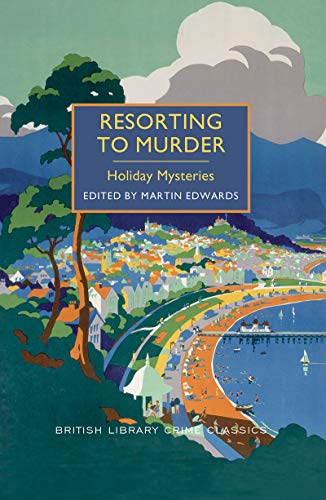 Resorting to Murder: Holiday Mysteries (British Library Crime Classics) by Poisoned Pen Press