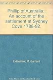 Front cover for the book Phillip of Australia : an account of the settlement at Sydney Cove, 1788-92 by M. Barnard Eldershaw
