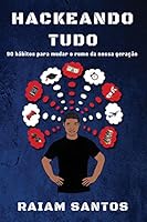Hackeando Tudo: 90 H&aacute;bitos Para Mudar o Rumo de Uma Gera&ccedil;&atilde;o [Ebook]