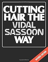 Cutting Hair the Vidal Sassoon Way, Revised Edition Cutting Hair the Vidal Sassoon Way, Revised Edition