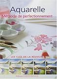 Aquarelle méthode de perfectionnement (LOISIRS CREATIFS - BEAUX-ARTS) (French Edition) by 