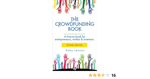 Amazon Com The Crowdfunding Book A How To Book For Entrepreneurs Writers Inventors Ebook Lennon Patty Kindle Store