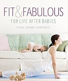 Fit & Fabulous: For Life After Babies by 