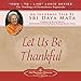 Let Us Be Thankful: An Informal Talk by Sri Daya Mata by 