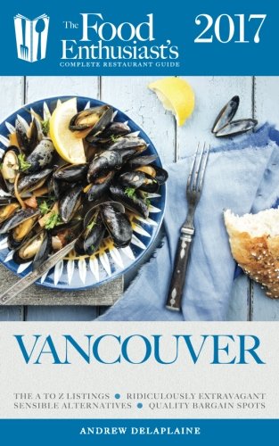Download Vancouver - 2017 (The Food Enthusiast's Complete Restaurant Guide)