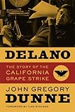 Delano: The Story of the California Grape Strike by John Gregory Dunne front cover