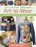 The Vintage Workshop Art-to-Wear: 100 Images & 40 Projects to Personalize Fashion by Amy Barickman