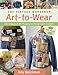 The Vintage Workshop Art-to-Wear: 100 Images & 40 Projects to Personalize Fashion by Amy Barickman