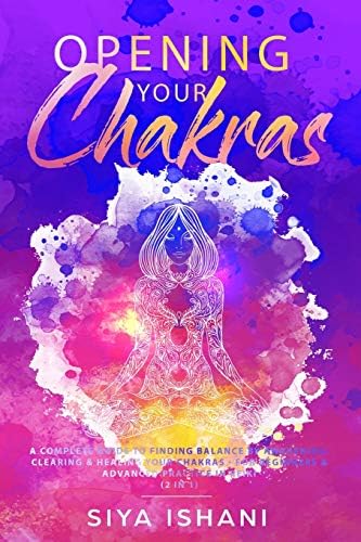 Opening your Chakras: A complete guide to finding balance by awakening, clearing & healing your chakras - For beginners & advanced practice in Reiki (2 in 1)