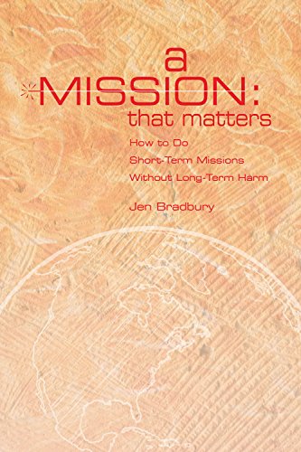 A Mission That Matters: How To Do Short-Term Missions Without Long-Term Harm by Jen Bradbury