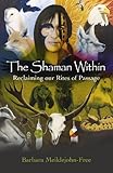 The Shaman Within: Reclaiming our Rites of Passage by Barbara Meiklejohn-Free