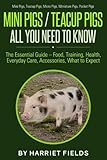 Mini Pigs / Teacup Pigs All You Need To Know: The Essential Guide - Food, Training, Health, Everyday by Harriet Fields