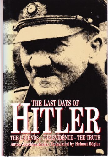 THE LAST DAYS OF HITLER : The Legends, the Evidence, the Truth THE LAST DAYS OF HITLER : The Legends, the Evidence, the Truth