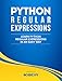 Python: Learn Python Regular Expressions FAST! - The Ultimate Crash Course to Learning the Basics of Python Regular Expressions In No Time (Python, Python ... Python Regular Expressions Books)